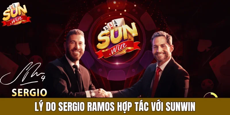 Lý do Sergio Ramos hợp tác với Sunwin