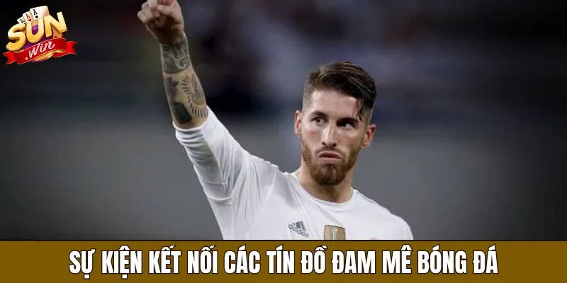 Sự kiện kết nối các tín đồ đam mê bóng đá